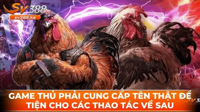 Tham gia giải trí, game thủ phải cung cấp tên thật để tiện cho các thao tác về sau